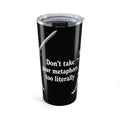 20oz Insulated Tumbler — “Don't Take Your Metaphors Too Literally” with Astronaut Design